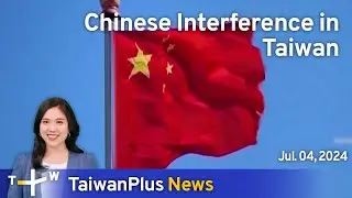 Chinese Interference in Taiwan, TaiwanPlus News &ndash; 18:00, July 4, 2024 | TaiwanPlus News