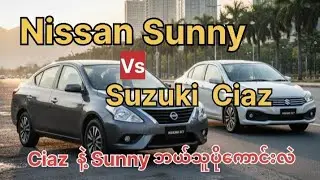 လူကြိုက်များတဲ့ Sedan နှစ်စီး -  Nissan Sunny လား Suzuki Ciaz လား? ဘယ်ဟာက ပိုတန်လဲ?