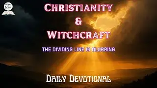 Christianity & Witchcraft: The Dividing Line Is Blurring