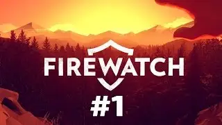 Firewatch - #1 - Игра для ВЗРОСЛЫХ геймеров!