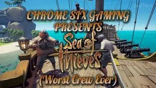 Sea Of Thieves: Worst Crew Ever (with Chrome Six Gaming)
