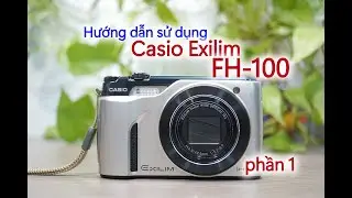 Casio EX FH100 | Hướng dẫn sử dụng m&aacute;y ảnh Casio EX FH100 phần 1 | M&aacute;y ảnh vintage m&aacute;y ảnh gi&aacute; rẻ