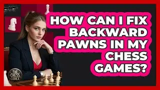 How Can I Fix Backward Pawns In My Chess Games? - The Chess Codex