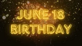 June 18 Birthday Song & Countdown! Happy Birthday Song For June 18 With Countdown & Fireworks!