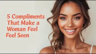 5 Compliments That Make a Woman Feel Seen, Understood & Irresistibly Drawn to You