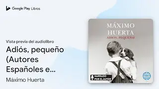 Adi&oacute;s, peque&ntilde;o (Autores Espa&ntilde;oles e&hellip; de M&aacute;ximo Huerta &middot; Vista previa del audiolibro