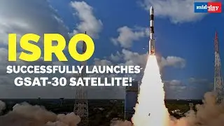 ISRO makes India proud, launches GSAT-30 satellite successfully
