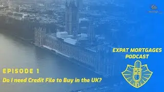 Do I need a Credit File to buy in the UK - #Expat Mortgages Podcast