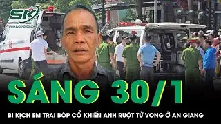 Sáng 30/1: Bi kịch em trai bóp cổ làm anh ruột tử vong ở An Giang, hé lộ nguyên nhân đau lòng
