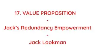 17. Value Proposition - Jack’s Redundancy Empowerment - Empowering Redundant Workers - Jack Lookman