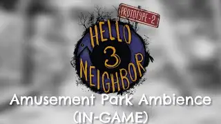 Hello Neighbor 3 Prototype 2 OST - Amusement Park Ambience (IN-GAME)
