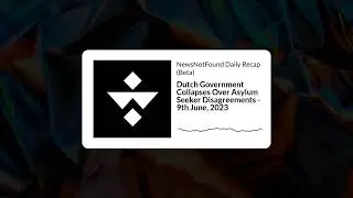 Dutch Government Collapses Over Asylum Seeker Disagreements - 9th June, 2023