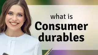 Consumer durables &bull; CONSUMER DURABLES definition