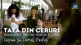 Tată din ceruri - Rugăciune pentru Turcia și Siria - Copiii și Corul Podiș | Muzica ProiectM