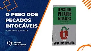 O Peso dos Pecados Intoc&aacute;veis | Jonathan Edwards (Livrarias Fam&iacute;lia Crist&atilde;)