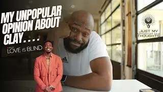 Is Clay The Villain???? | Love Is Blind Season 6| Just My Thoughts Ep.1