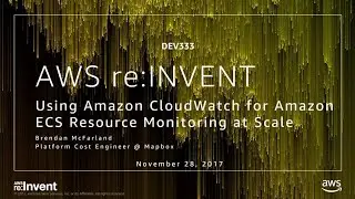 AWS re:Invent 2017: Using Amazon CloudWatch for Amazon ECS Resource Monitoring at Sc (DEV333)