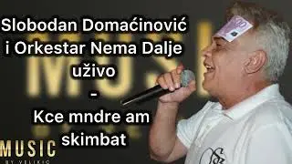 Slobodan Domacinovic i Orkestar Nema Dalje uzivo - kce mndre am skimbat