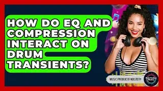 How Do EQ And Compression Interact On Drum Transients? - Music Producer Mastery