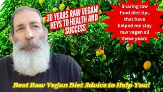 30 Years on a Raw Vegan Diet: Key Tips for Success and Longevity