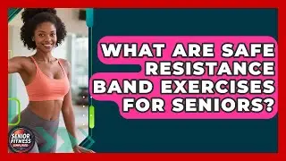 What Are Safe Resistance Band Exercises For Seniors? - Senior Fitness Simplified