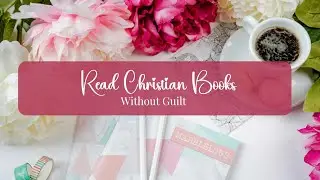 Read Christian Books Without Guilt, The No-Pressure Plan I Use
