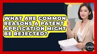 What Are Common Reasons a Patent Application Might Be Rejected? | Business Law Pros News