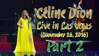 Céline Dion Live in Las Vegas (November 26, 2016, Las Vegas) Part 2