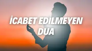 İCABET EDİLMEYEN DUA
