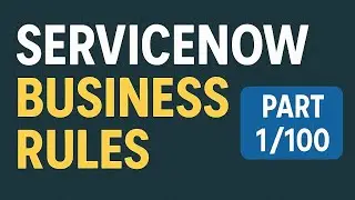 &ldquo;ServiceNow Business Rules Explained | Real-Time Examples, Best Practices & Mini Projects&rdquo; part1/100
