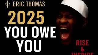 YOU OWE YOU IN 2025 | Rise and Inspire | Eric Thomas Motivation