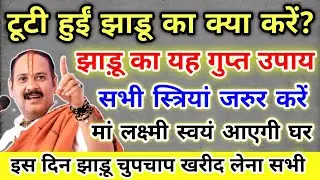 टूटी हुई झाड़ू का क्या करें झाड़ू का यह गुप्त उपाय बना देगा आपकों धनवान !! Pradeep ji Mishra 