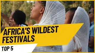 Top 5 Wildest African Festivals.