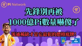 Pi Network 先鋒別再被1000億Pi數量嚇傻了！ Pi 幣價值恰恰相反！流通稀缺才是它最狠的價格底牌！