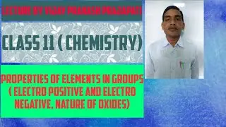 Class 11 ( Chemistry) Properties of Elements in groups (Electro Positive , Electro Negative, Oxides)