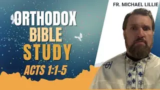 Orthodox Bible Study Acts 1:1-5)