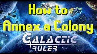 Galactic Ruler | How to Annex a Colony into your Empire