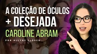 DESCUBRA A COLE&Ccedil;&Atilde;O DE &Oacute;CULOS MAIS DESEJADA DA DESIGNER FRANCESA CAROLINE ABRAM