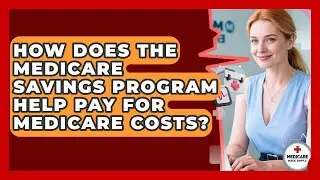 How Does the Medicare Savings Program Help Pay for Medicare Costs? | Medicare Made Simple Guide News