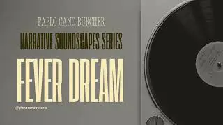 Narrative Soundscapes Series: Fever Dream