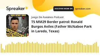 T5 MM29 Border patrol: Ronald Burgos Aviles (Father McNaboe Park in Laredo, Texas)