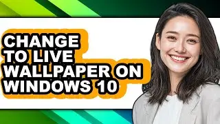 How to Change to Live Wallpaper on Windows 10 - Step by Step