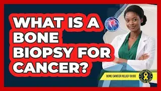 What Is A Bone Biopsy For Cancer?