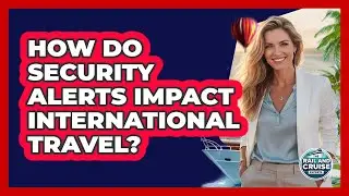 How Do Security Alerts Impact International Travel?