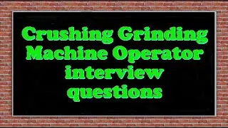 Crushing Grinding Machine Operator interview questions