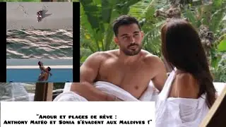 Anthony Mat&eacute;o et Sonia : Le couple s&rsquo;envole pour les Maldives ! Une escapade romantique