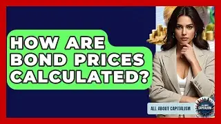How Are Bond Prices Calculated? - All About Capitalism