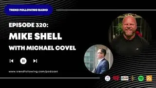Ep. 320: Mike Shell Interview with Michael Covel on Trend Following Radio