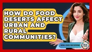 How Do Food Deserts Affect Urban And Rural Communities? - Social Issues For Everyone