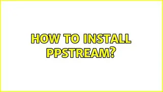 How to install ppstream?